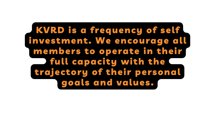 KVRD is a frequency of self investment We encourage all members to operate in their full capacity with the trajectory of their personal goals and values